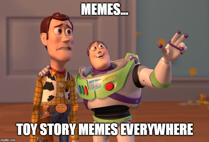 X, X Everywhere | MEMES... TOY STORY MEMES EVERYWHERE | image tagged in memes,x x everywhere | made w/ Imgflip meme maker