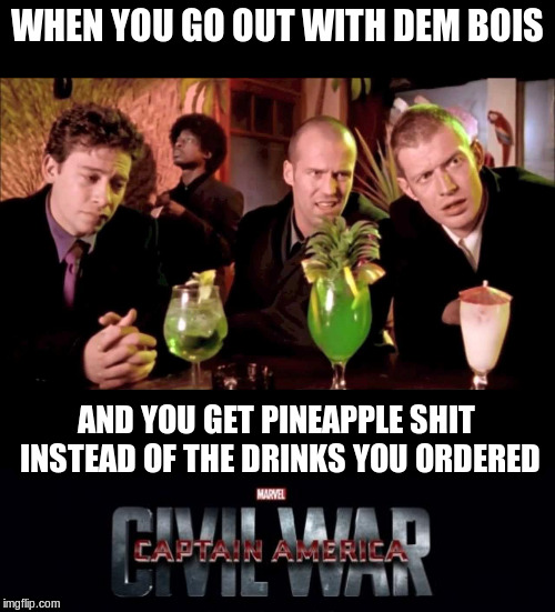 WHEN YOU GO OUT WITH DEM BOIS; AND YOU GET PINEAPPLE SHIT INSTEAD OF THE DRINKS YOU ORDERED | image tagged in memes,marvel civil war,lock stock and two smoking barrels | made w/ Imgflip meme maker