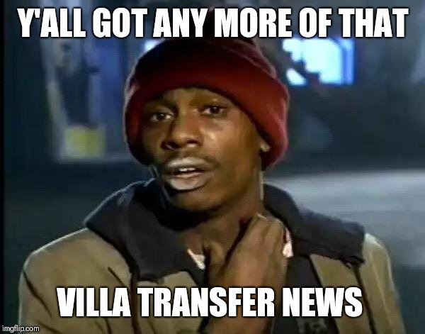 Y'all Got Any More Of That Meme | Y'ALL GOT ANY MORE OF THAT; VILLA TRANSFER NEWS | image tagged in memes,y'all got any more of that,avfc | made w/ Imgflip meme maker