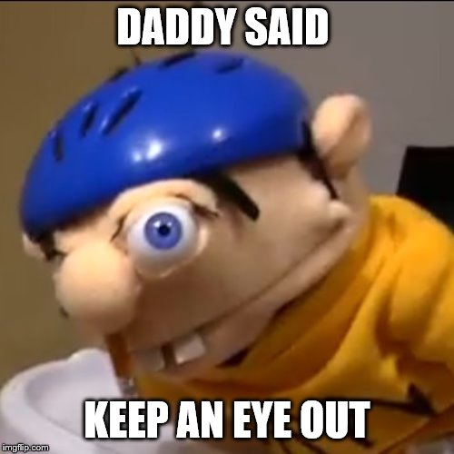 Jeffy after sneezing with eyes open | DADDY SAID; KEEP AN EYE OUT | image tagged in jeffy after sneezing with eyes open | made w/ Imgflip meme maker