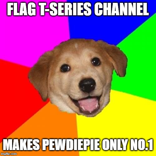 Advice Dog | FLAG T-SERIES CHANNEL; MAKES PEWDIEPIE ONLY NO.1 | image tagged in memes,advice dog,t-series,t series,pewdiepie,youtube | made w/ Imgflip meme maker