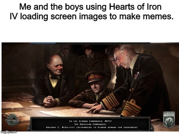 This is what I did on D-Day, become one of the HoI playerbase | Me and the boys using Hearts of Iron IV loading screen images to make memes. | image tagged in memes,me and the boys,hearts of iron | made w/ Imgflip meme maker