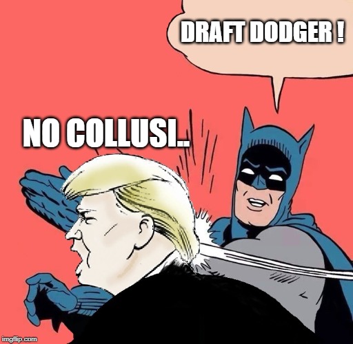 Batman slaps Trump | DRAFT DODGER ! NO COLLUSI.. | image tagged in batman slaps trump | made w/ Imgflip meme maker