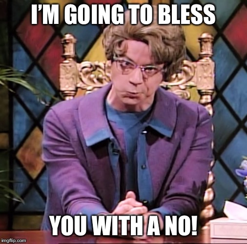 Church Lady  | I’M GOING TO BLESS; YOU WITH A NO! | image tagged in church lady | made w/ Imgflip meme maker