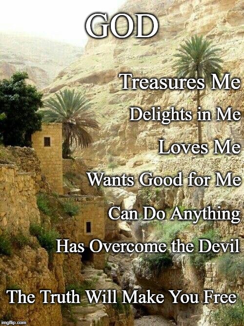 Israel life in the desert | GOD; Treasures Me; Delights in Me; Loves Me; Wants Good for Me; Can Do Anything; Has Overcome the Devil; The Truth Will Make You Free | image tagged in israel life in the desert | made w/ Imgflip meme maker