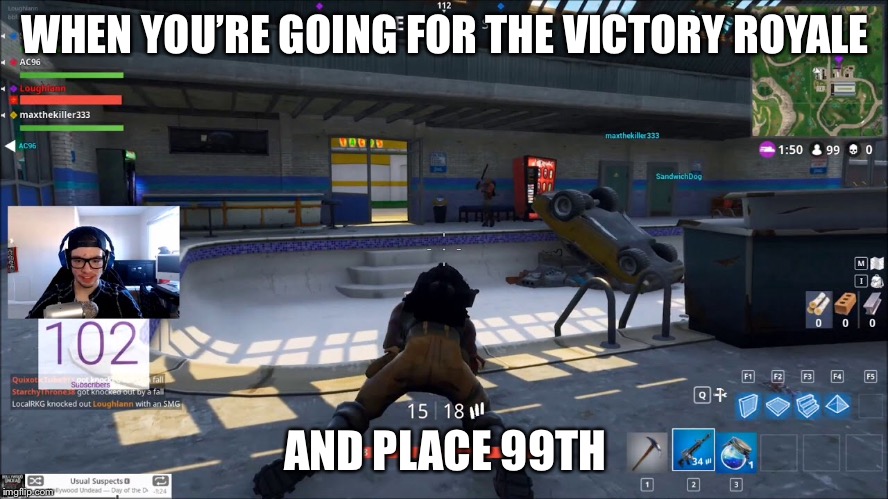 That Face Tho | WHEN YOU’RE GOING FOR THE VICTORY ROYALE; AND PLACE 99TH | image tagged in fail,that's not how this works | made w/ Imgflip meme maker
