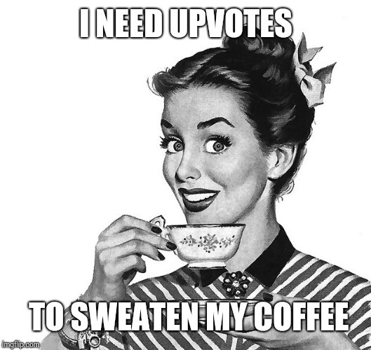 Retro woman teacup | I NEED UPVOTES; TO SWEETEN MY COFFEE | image tagged in retro woman teacup | made w/ Imgflip meme maker