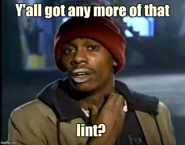 Y'all Got Any More Of That Meme | Y'all got any more of that lint? | image tagged in memes,y'all got any more of that | made w/ Imgflip meme maker