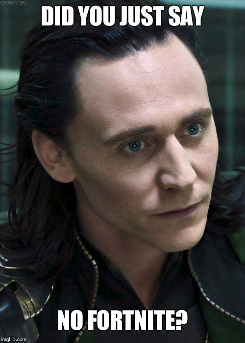 Nice Guy Loki |  DID YOU JUST SAY; NO FORTNITE? | image tagged in memes,nice guy loki | made w/ Imgflip meme maker