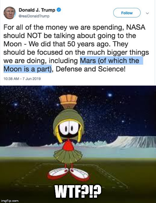Mars, Moon, and Marvin | WTF?!? | image tagged in trump,marvin the martian,moon | made w/ Imgflip meme maker