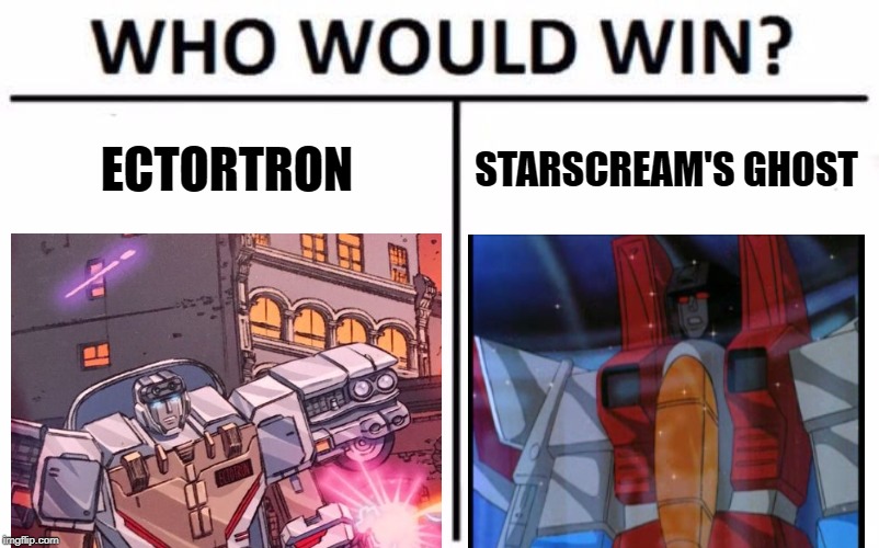 Who Would Win? | ECTORTRON; STARSCREAM'S GHOST | image tagged in memes,who would win,transformers,starscream,ghostbusters | made w/ Imgflip meme maker