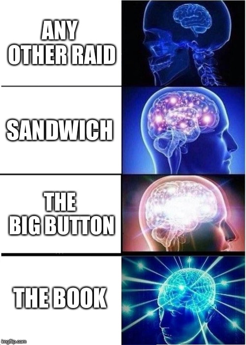 Expanding Brain Meme | ANY OTHER RAID SANDWICH THE BIG BUTTON THE BOOK | image tagged in memes,expanding brain | made w/ Imgflip meme maker