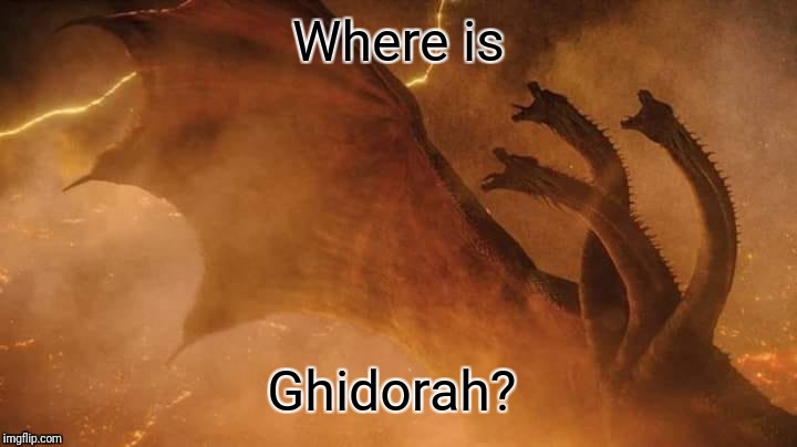 King Ghidorah | Where is Ghidorah? | image tagged in king ghidorah | made w/ Imgflip meme maker