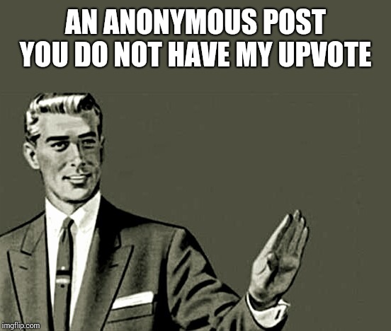 Nope | AN ANONYMOUS POST YOU DO NOT HAVE MY UPVOTE | image tagged in nope | made w/ Imgflip meme maker