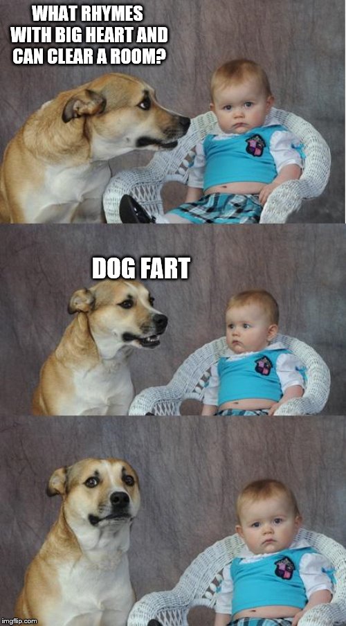 Bad joke dog | WHAT RHYMES WITH BIG HEART AND CAN CLEAR A ROOM? DOG FART | image tagged in bad joke dog | made w/ Imgflip meme maker