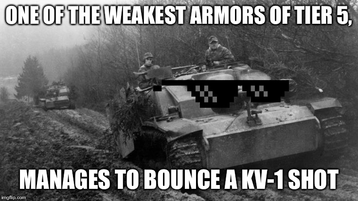 Stug III | ONE OF THE WEAKEST ARMORS OF TIER 5, MANAGES TO BOUNCE A KV-1 SHOT | image tagged in stug iii | made w/ Imgflip meme maker
