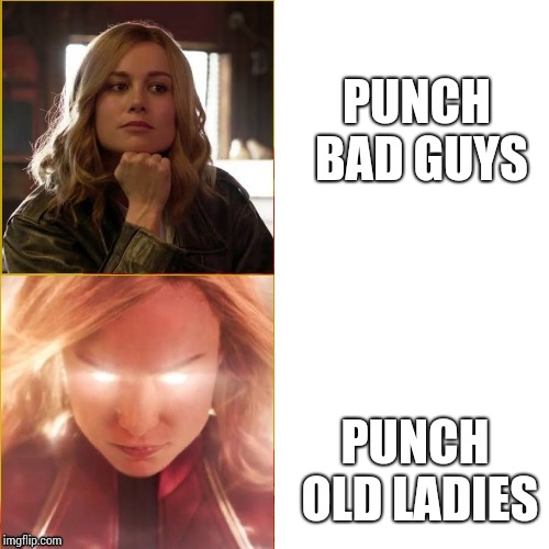 Captain Marvel careless and angry | PUNCH BAD GUYS; PUNCH OLD LADIES | image tagged in captain marvel careless and angry | made w/ Imgflip meme maker