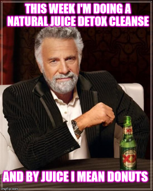 The Most Interesting Man In The World | THIS WEEK I'M DOING A NATURAL JUICE DETOX CLEANSE; AND BY JUICE I MEAN DONUTS | image tagged in memes,the most interesting man in the world,donuts | made w/ Imgflip meme maker