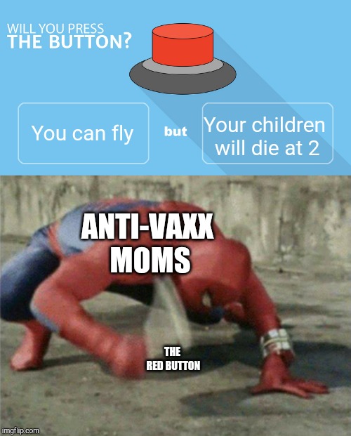 Your children will die at 2; You can fly; ANTI-VAXX MOMS; THE RED BUTTON | image tagged in would you press the button,spiderman wrench | made w/ Imgflip meme maker