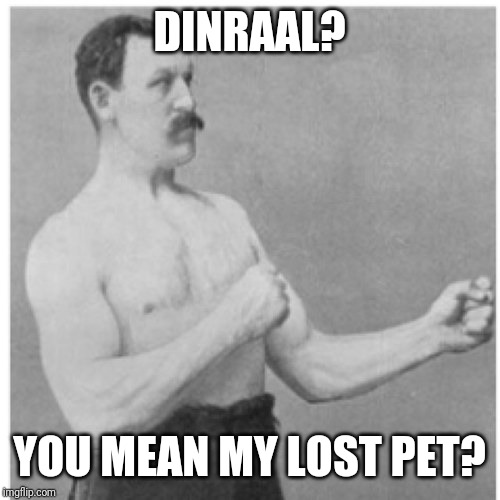 Overly Manly Man Meme | DINRAAL? YOU MEAN MY LOST PET? | image tagged in memes,overly manly man | made w/ Imgflip meme maker