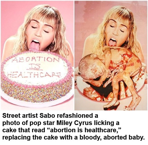 Whatever happened to wholesome Hannah Montana? | Street artist Sabo refashioned a photo of pop star Miley Cyrus licking a cake that read “abortion is healthcare,” replacing the cake with a bloody, aborted baby. | image tagged in warped minds,street artist sabo,abortion is murder,abortion,miley cyrus,miley cyrus tongue | made w/ Imgflip meme maker