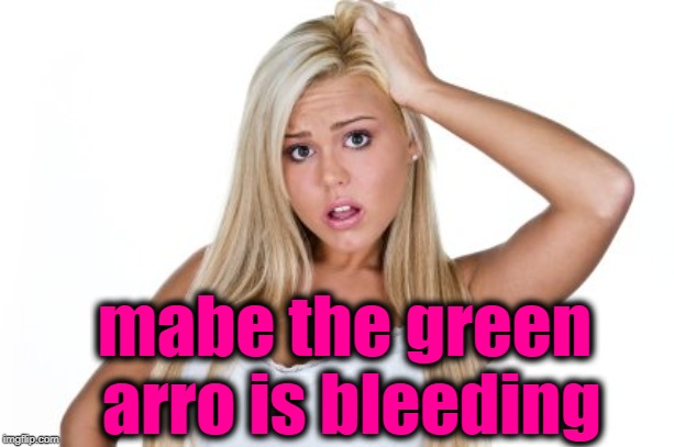 Dumb Blonde | mabe the green arro is bleeding | image tagged in dumb blonde | made w/ Imgflip meme maker