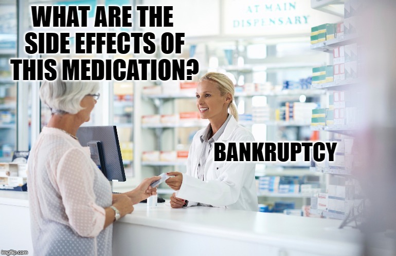 Big Pharma needs to be controlled. | WHAT ARE THE SIDE EFFECTS OF THIS MEDICATION? BANKRUPTCY | image tagged in pharmcy | made w/ Imgflip meme maker