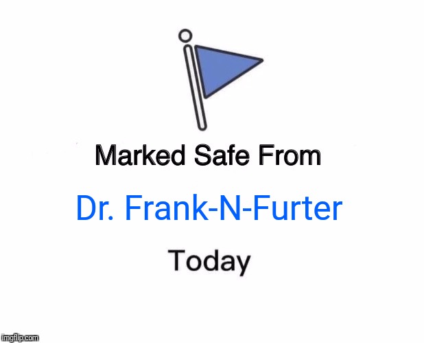 Marked Safe From Meme | Dr. Frank-N-Furter | image tagged in memes,marked safe from | made w/ Imgflip meme maker