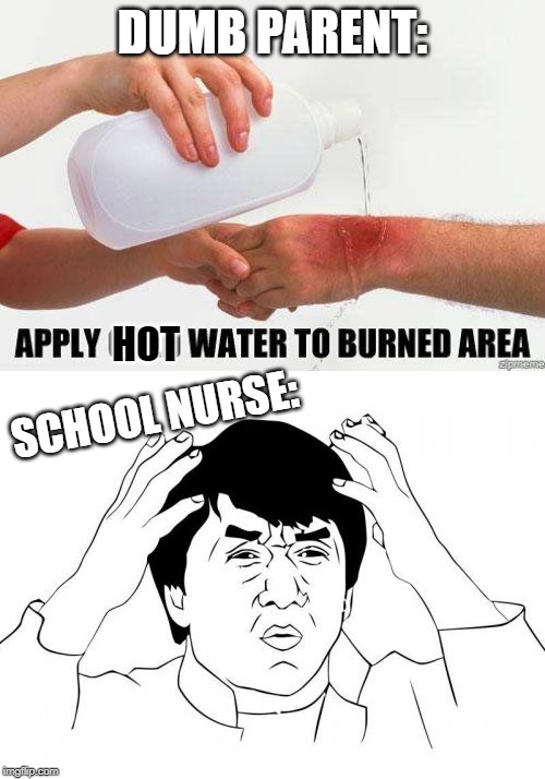 Sad Part Is, This Has Happened | DUMB PARENT:; HOT; SCHOOL NURSE: | image tagged in memes,jackie chan wtf,apply cold water to burned area | made w/ Imgflip meme maker
