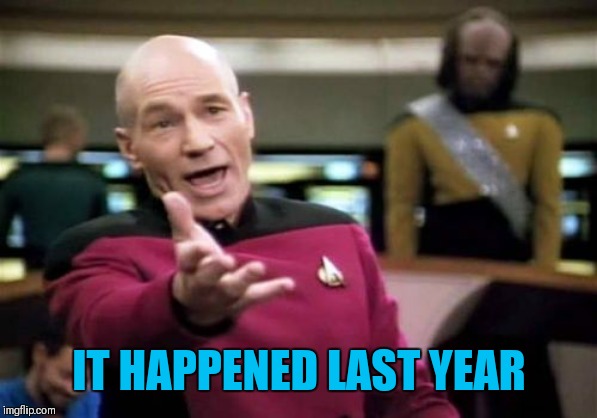 Picard Wtf Meme | IT HAPPENED LAST YEAR | image tagged in memes,picard wtf | made w/ Imgflip meme maker