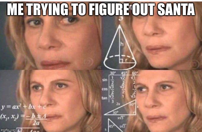When the kids start wondering | ME TRYING TO FIGURE OUT SANTA | image tagged in math lady/confused lady | made w/ Imgflip meme maker