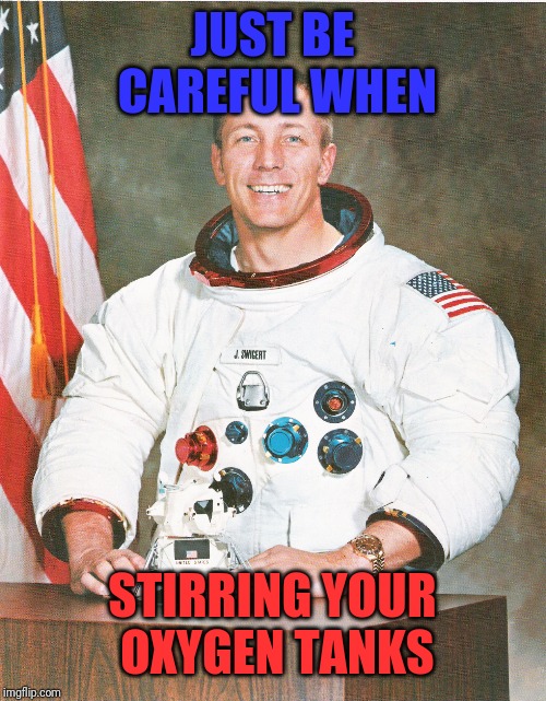 JUST BE CAREFUL WHEN STIRRING YOUR OXYGEN TANKS | made w/ Imgflip meme maker