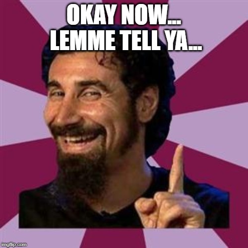 system | OKAY NOW... LEMME TELL YA... | image tagged in system | made w/ Imgflip meme maker