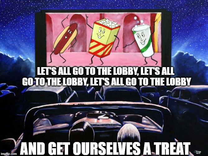 Movie | LET'S ALL GO TO THE LOBBY, LET'S ALL GO TO THE LOBBY, LET'S ALL GO TO THE LOBBY; AND GET OURSELVES A TREAT | image tagged in movie,song,classic | made w/ Imgflip meme maker