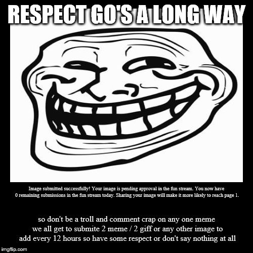 respect gos a long way | RESPECT GO'S A LONG WAY | image tagged in troll,respect,meme,memes | made w/ Imgflip meme maker