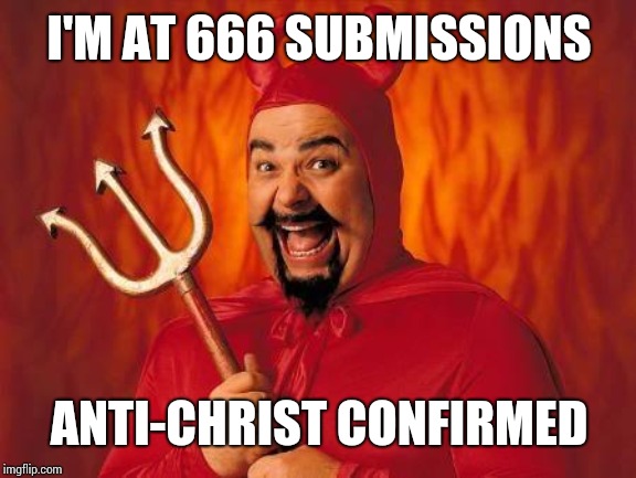 funny satan | I'M AT 666 SUBMISSIONS; ANTI-CHRIST CONFIRMED | image tagged in funny satan | made w/ Imgflip meme maker