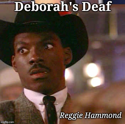 Deborah's Deaf; Reggie Hammond | image tagged in eddie murphy | made w/ Imgflip meme maker