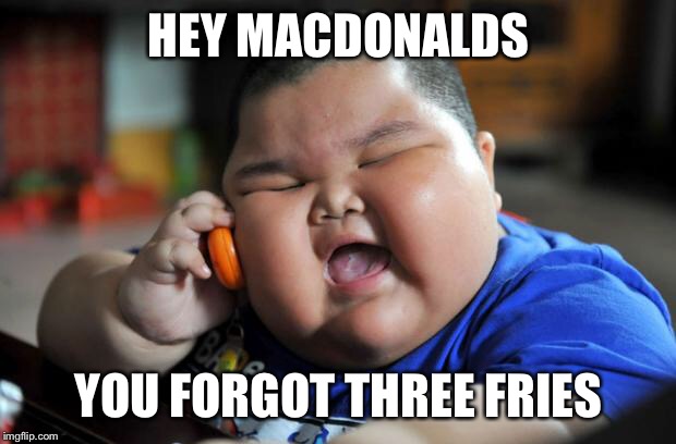 Fat Asian Kid | HEY MACDONALDS; YOU FORGOT THREE FRIES | image tagged in fat asian kid | made w/ Imgflip meme maker