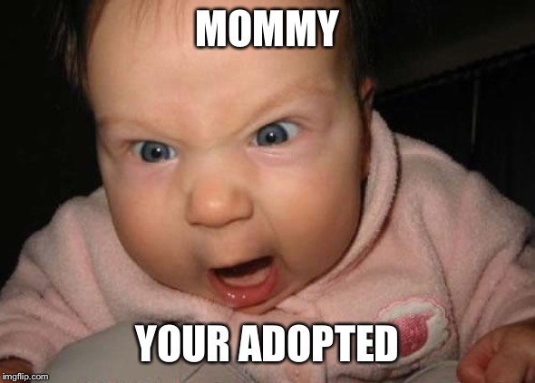 Evil Baby | MOMMY; YOUR ADOPTED | image tagged in memes,evil baby | made w/ Imgflip meme maker
