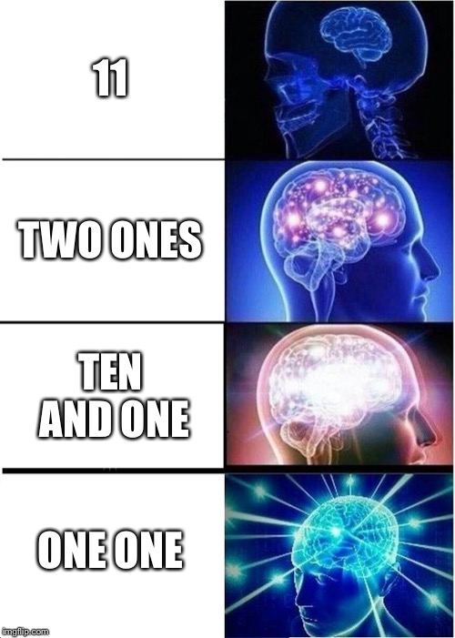 Expanding Brain Meme | 11; TWO ONES; TEN AND ONE; ONE ONE | image tagged in memes,expanding brain | made w/ Imgflip meme maker