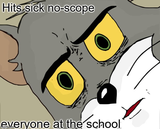 GET NO-SCOPED | Hits sick no-scope; everyone at the school | image tagged in memes,unsettled tom | made w/ Imgflip meme maker