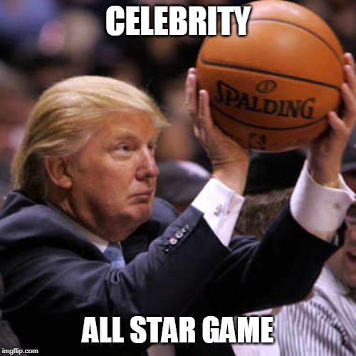 Trump Basketball | CELEBRITY; ALL STAR GAME | image tagged in trump basketball | made w/ Imgflip meme maker