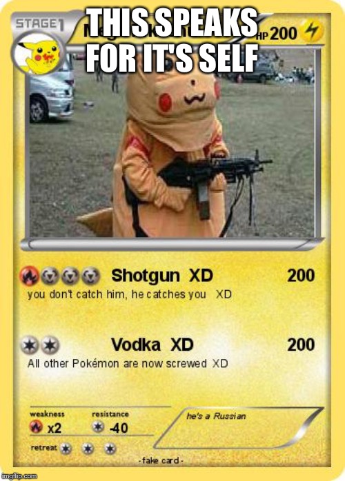 PIKACHU WITH A GUN | THIS SPEAKS FOR IT'S SELF | image tagged in pikachu with a gun | made w/ Imgflip meme maker