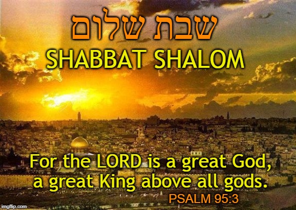 שבת שלום; SHABBAT SHALOM; For the LORD is a great God, a great King above all gods. PSALM 95:3 | made w/ Imgflip meme maker