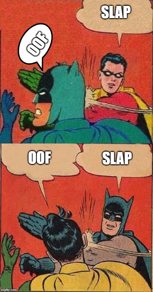 SLAP; OOF; SLAP; OOF | image tagged in memes,batman slapping robin,robin slaps batman | made w/ Imgflip meme maker