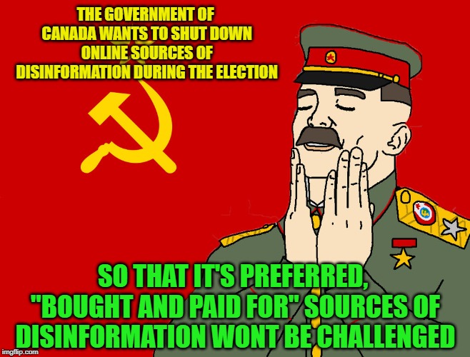 1984 | THE GOVERNMENT OF CANADA WANTS TO SHUT DOWN ONLINE SOURCES OF DISINFORMATION DURING THE ELECTION; SO THAT IT'S PREFERRED, "BOUGHT AND PAID FOR" SOURCES OF DISINFORMATION WONT BE CHALLENGED | image tagged in mainstream media,biased media,liberal media,liberal logic,government corruption,censorship | made w/ Imgflip meme maker
