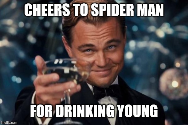 Leonardo Dicaprio Cheers Meme | CHEERS TO SPIDER MAN FOR DRINKING YOUNG | image tagged in memes,leonardo dicaprio cheers | made w/ Imgflip meme maker