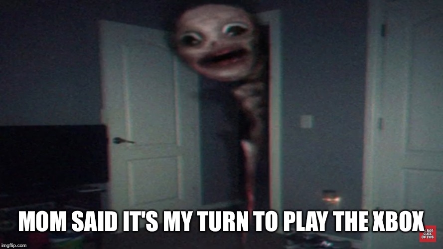 Spooky Xbox player boi | MOM SAID IT'S MY TURN TO PLAY THE XBOX | image tagged in first world problems | made w/ Imgflip meme maker