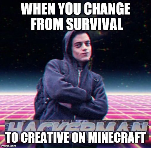 HackerMan | WHEN YOU CHANGE FROM SURVIVAL; TO CREATIVE ON MINECRAFT | image tagged in hackerman | made w/ Imgflip meme maker