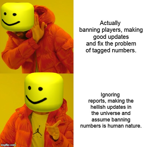 Drake Hotline Bling Meme | Actually banning players, making good updates and fix the problem of tagged numbers. Ignoring reports, making the hellish updates in the universe and assume banning numbers is human nature. | image tagged in memes,drake hotline bling | made w/ Imgflip meme maker
